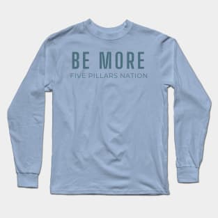 Be More - Five Pillars Nation Long Sleeve T-Shirt